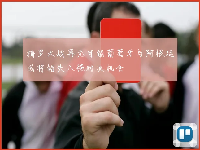 梅罗大战再无可能葡萄牙与阿根廷或将错失八强对决机会